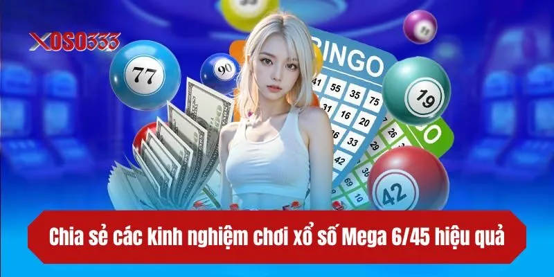 Chia sẻ các kinh nghiệm chơi xổ số Mega 6/45 hiệu quả, thắng lớn