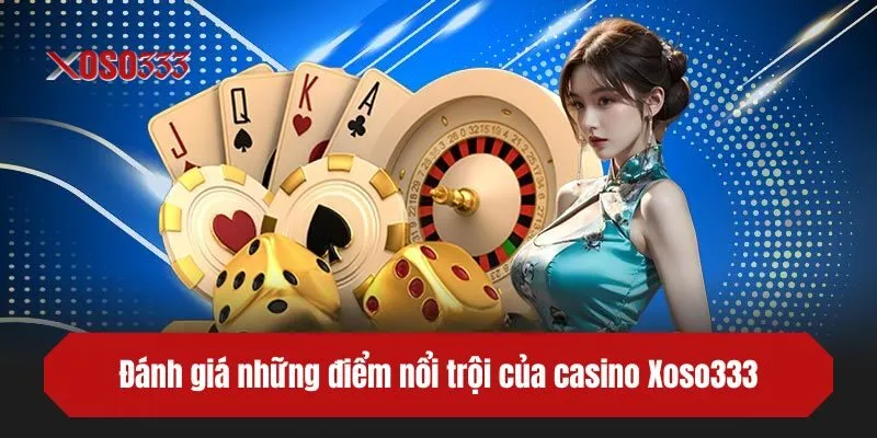 Đánh giá những điểm nổi trội của casino XOSO333