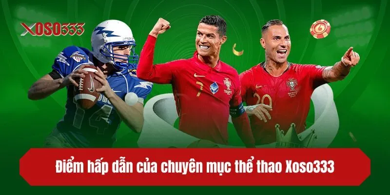 Điểm hấp dẫn của chuyên mục thể thao XOSO333