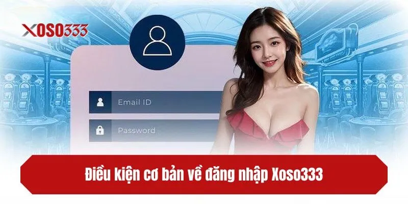 Điều kiện cơ bản về đăng nhập tại XOSO333