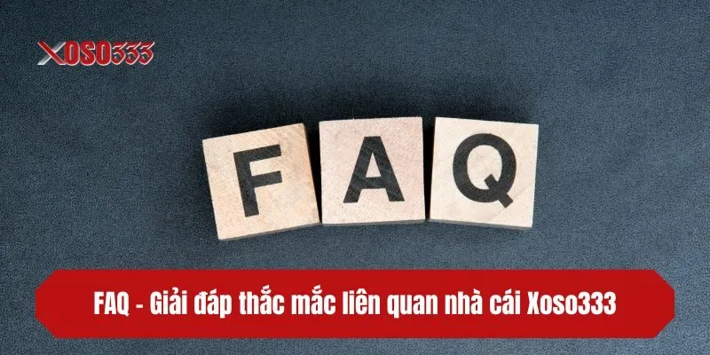 FAQ - Giải đáp thắc mắc liên quan nhà cái Xoso333
