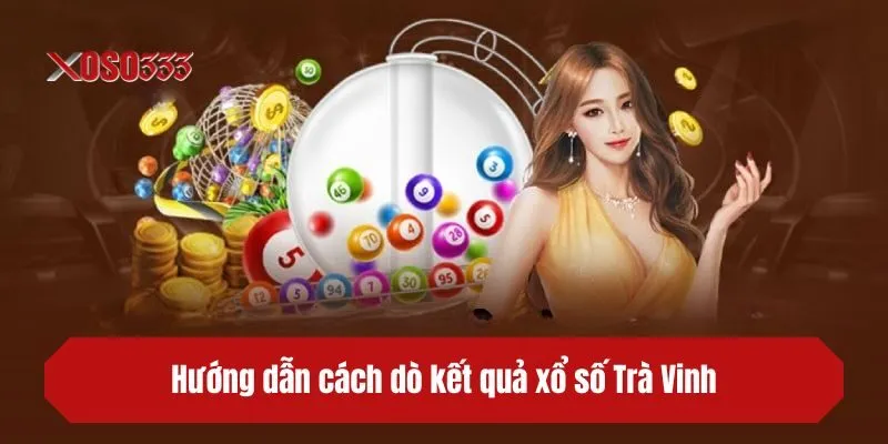 Hướng dẫn cách dò kết quả xổ số Trà Vinh