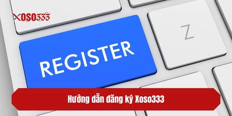Hướng dẫn đăng ký XOSO333