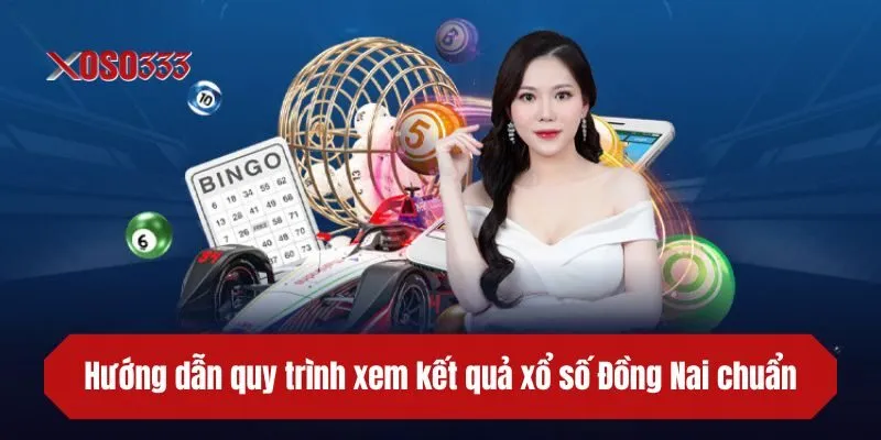 Hướng dẫn quy trình xem kết quả xổ số Đồng Nai chuẩn