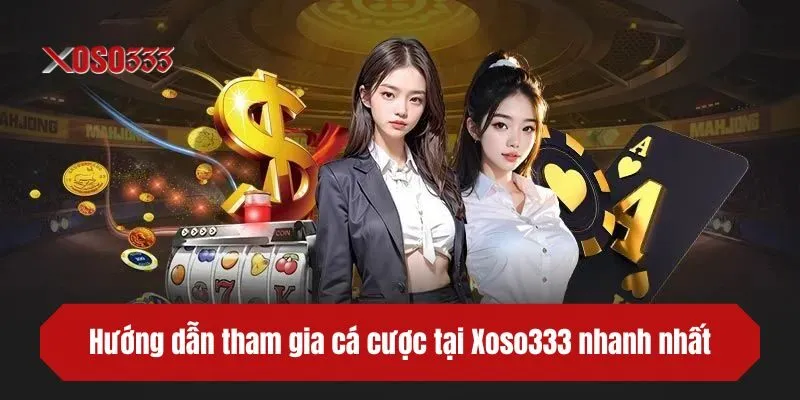 Hướng dẫn tham gia cá cược tại Xoso333 nhanh nhất