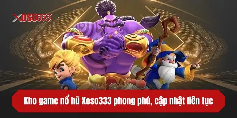 Kho game nổ hũ phong phú, cập nhật liên tục theo xu hướng