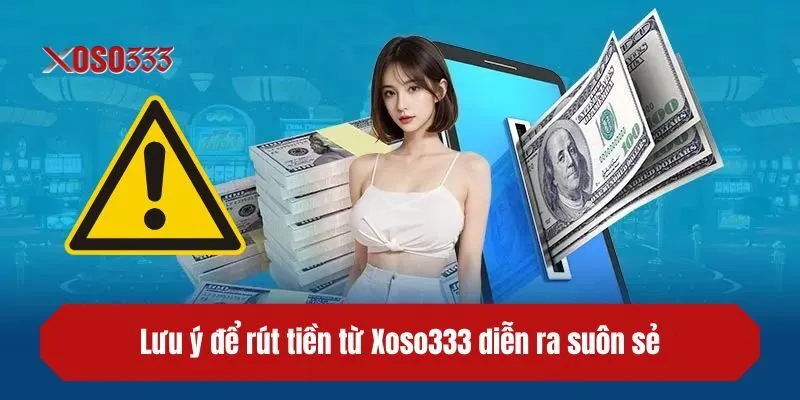 Lưu ý để rút tiền từ XOSO333 diễn ra suôn sẻ