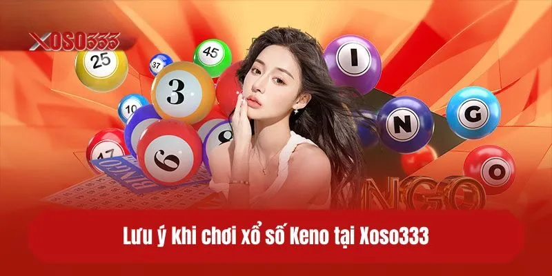 Lưu ý khi chơi xổ số Keno tại Xoso333