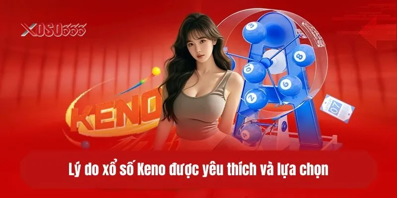 Lý do xổ số Keno được yêu thích và lựa chọn