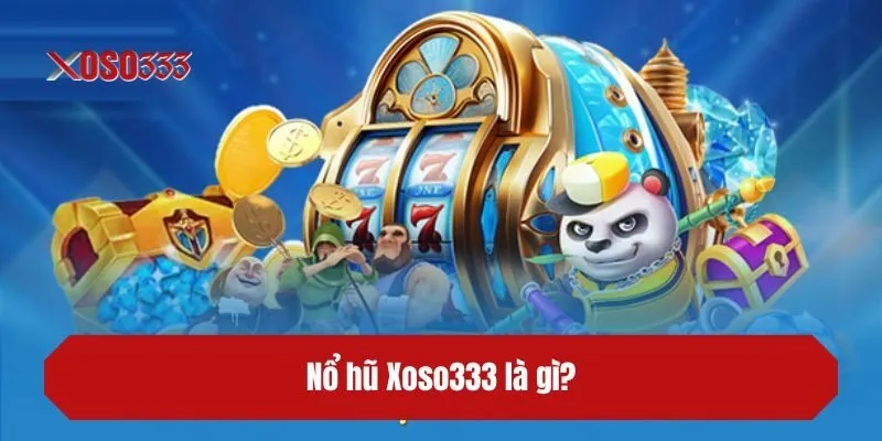 Nổ hũ XOSO333 là gì?