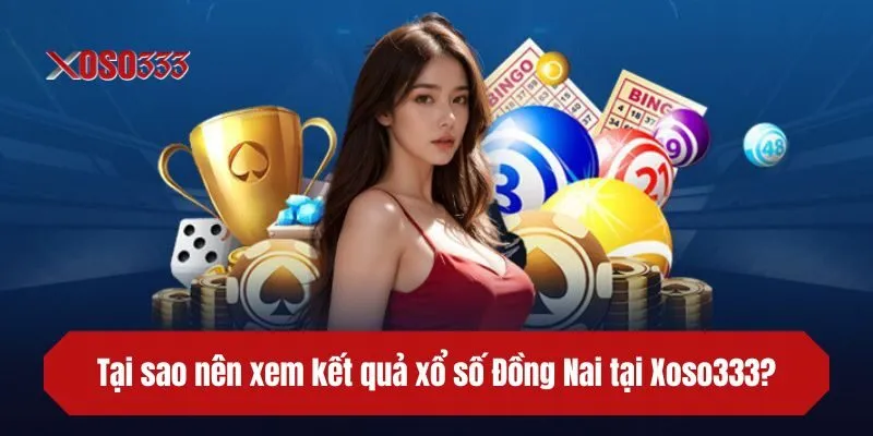 Tại sao nên xem kết quả xổ số Đồng Nai tại Xoso333?
