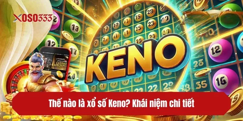 Thế nào là xổ số Keno? Khái niệm chi tiết