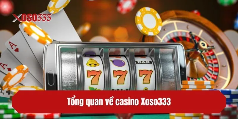 Tổng quan về casino XOSO333