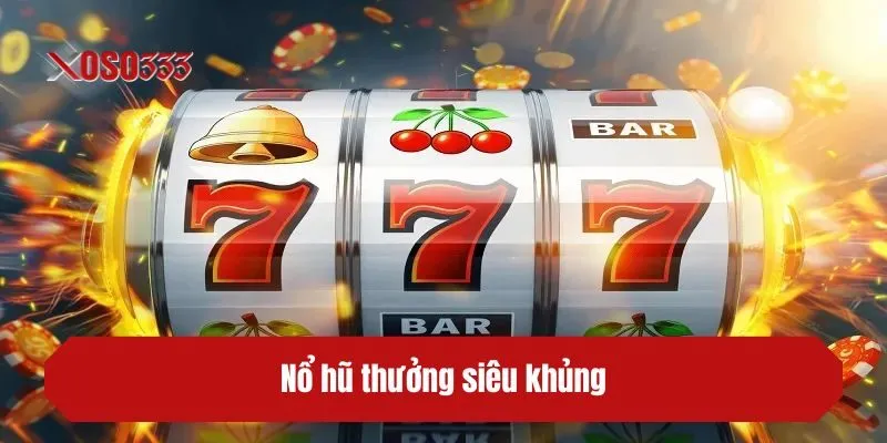 Nổ hũ thưởng siêu khủng